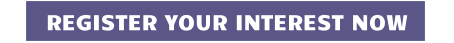 REGISTER YOUR INTEREST NOW